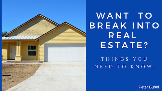 Want to Break Into Real Estate? Things You’ll Need to know.